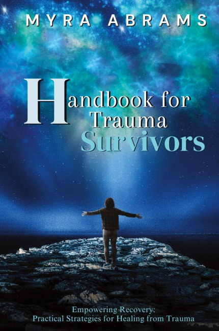 Handbook for Trauma Survivors: Empowering Recovery: Practical Strategies for Healing from Trauma