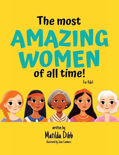 The Most Amazing Women Of All Time - For Kids! Inspiring Stories of Trailblazing Women, Role Models, and Heroes for Young Girls Aged 6-12 to Boost Confidence, Empowerment, and Education