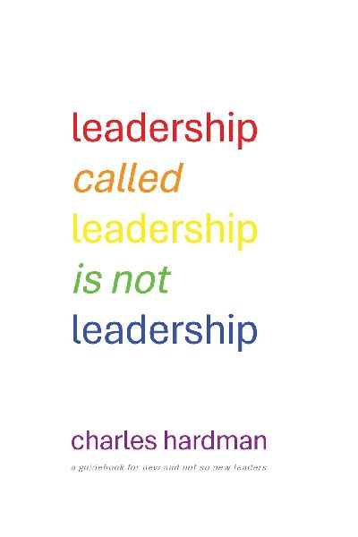 Leadership called Leadership is not Leadership: a guidebook for new and not so new leaders