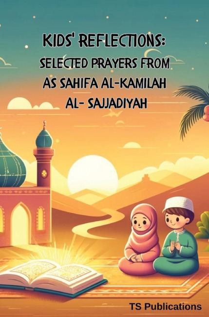 KIDS REFLECTIONS: SELECTED PRAYERS FROM AS SAHIFA AL-KAMILAH AL-SAJJADIYA