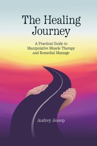 The Healing Journey A Practical Guide to Manipulative Muscle Therapy and Remedial Massage