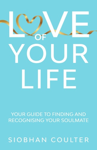 Love Of Your Life Your Guide To Finding And Recognising Your Soulmate