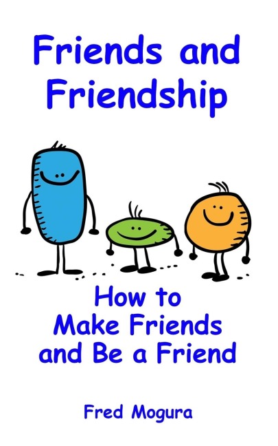 Friends and Friendship: How to Make Friends and Be a Friend