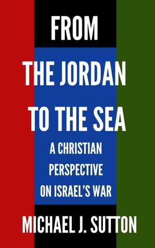 From the Jordan to the Sea A Christian Response to Israel's War