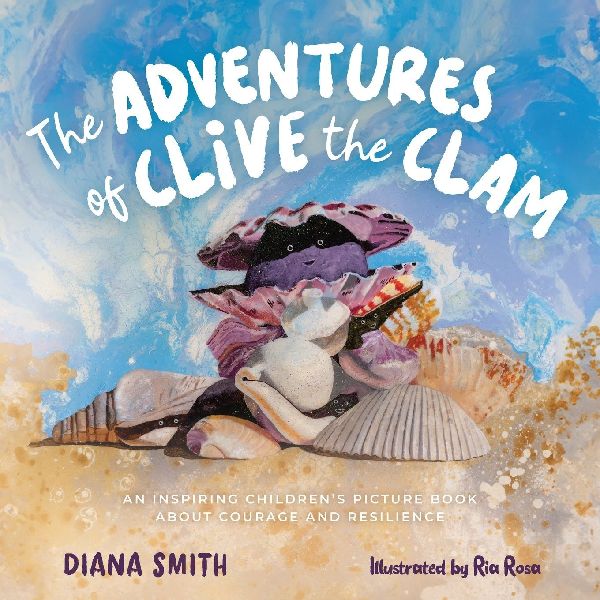 The Adventures of Clive the Clam: An Inspiring Childrens Picture Book about Courage and Resilience