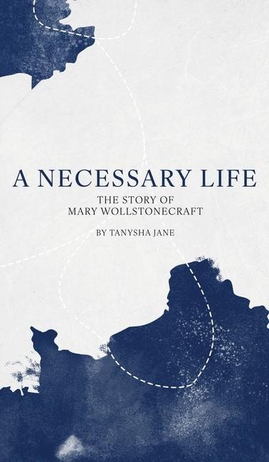 A Necessary Life: The Story of Mary Wollstonecraft