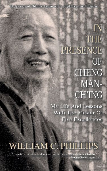 In The Presence Of Cheng Man-Ching: My Life And Lessons With The Master Of Five Excellences