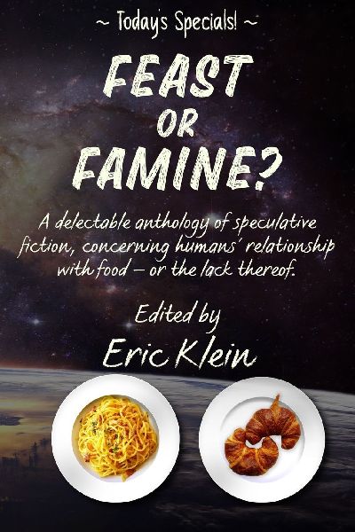 Feast or Famine?: A delectable anthology of speculative fiction, concerning humans' relationship with food - or the lack thereof