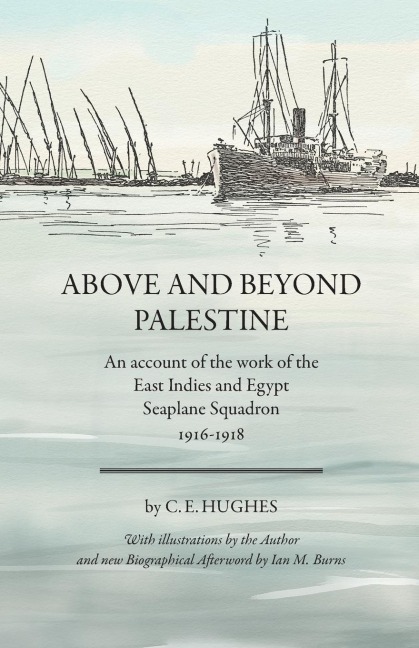 Above and beyond Palestine (Annotated): An account of the work of the East Indies and Egypt Seaplane Squadron, 1916-1918