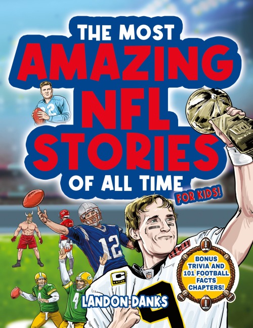 The Most Amazing NFL Stories Of All Time For Kids! An inspirational football book for kids 7-10. With extra Trivia Section and 101 Facts to Inspire Young Football Fans!