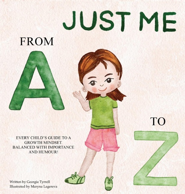 JUST ME FROM A TO Z: EVERY CHILDS GUIDE TO A GROWTH MINDSET. BALANCED WITH IMPORTANCE AND HUMOUR!