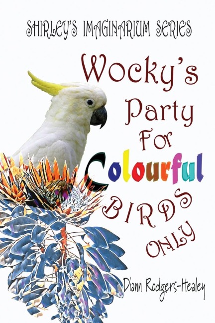 Shirley's Imaginarium Series: Wocky's Party For Colourful Birds Only (Book 1)