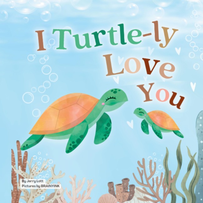 I Turtle-ly Love You: Pun-tastic Rhymes of Truthful, Sweet & Funny Messages of Love to Say to Your Beloved Little ones, Babies, & Toddlers (All Occasions Gift Book) (Pun-tastic Baby Books)