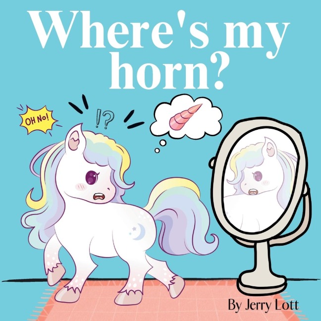 Wheres My Horn?: Fun, Simple and Educational Short Story Book of Aston the Unicorn in a Search to Find Its Lost Horn for Pre-Readers