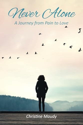 Never Alone A Journey From Pain To Love