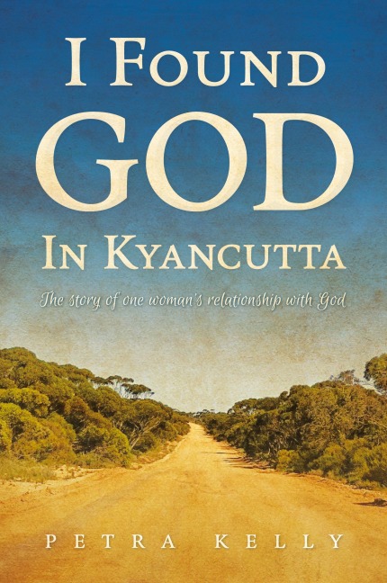 I Found God in Kyancutta: The story of one woman's relationship with God