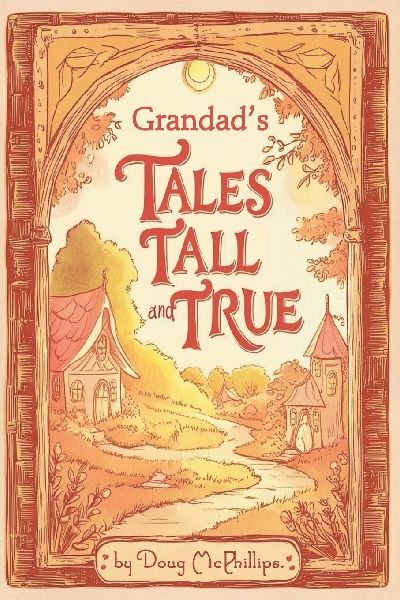 Grandad's Tales Tall & True: Heartwarming Family Stories of Adventure, Wisdom, and Life Lessons