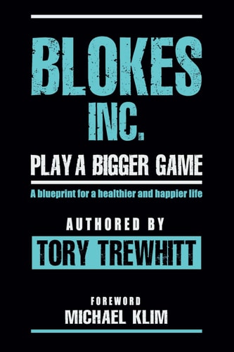 Blokes Inc. Play a Bigger Game A Blueprint for a Healthier and Happier Life.