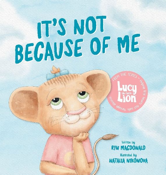 It's Not Because of Me: For Kids of Divorce: a Gentle Story about Family Separation, Self-Blame, and Love