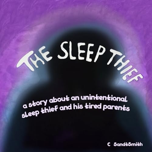 The Sleep Thief The Story of an Unintentional Sleep Thief and His Tired Parents