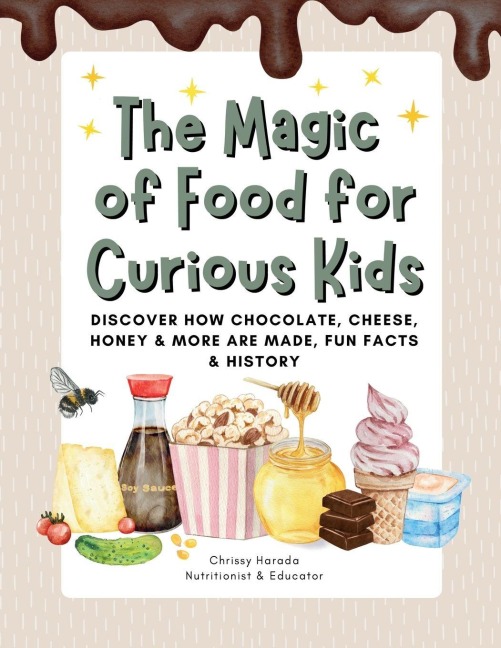 The Magic of Food for Curious Kids: Discover How Chocolate, Cheese, Honey & More Are Made, Fun Facts & History