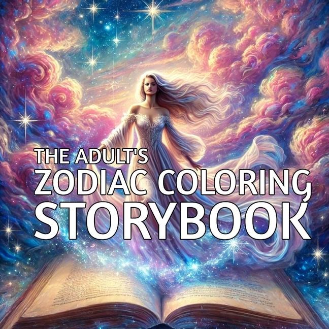 The Adults Zodiac Coloring Storybook: Explore the Mythic World of the Zodiac, One Colorful Page at a Time
