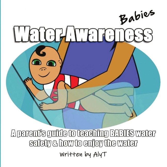 Water Awareness Babies: A parents guide to teaching BABIES water safety & how to enjoy the water
