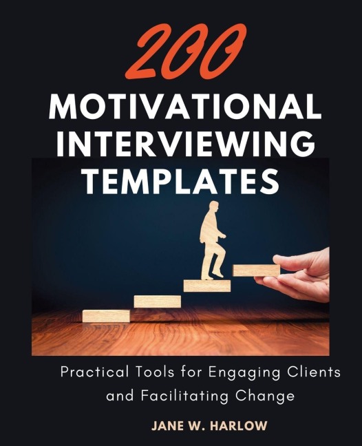 200 Motivational Interviewing Templates: Practical Tools for Engaging Clients and Facilitating Change
