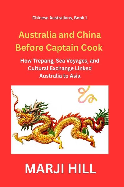 Australia and China  Before Captain Cook: How Trepang, Sea Voyages, and Cultural Exchange Linked Australia to Asia