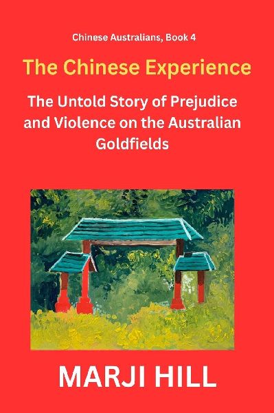 The Chinese Experience: The Untold Story of  Prejudice and Violence on the Australian Goldfields