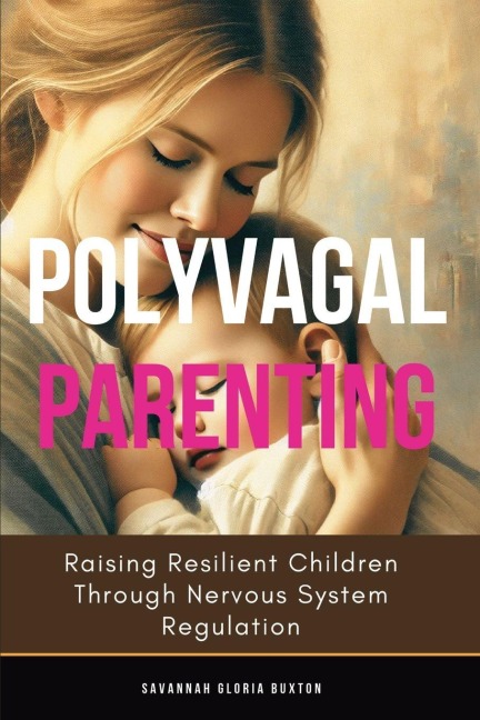 Polyvagal Parenting: Raising Resilient Children Through Nervous System Regulation