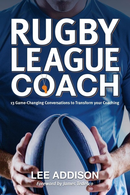 Rugby League Coach: 13 Game-Changing Conversations to Transform your Coaching