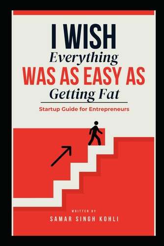 I Wish Everything Was as Easy As Getting Fat Startup Guide for Entrepreneurs
