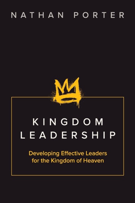 Kingdom  Leadership: Developing Effective Leaders for the Kingdom of Heaven