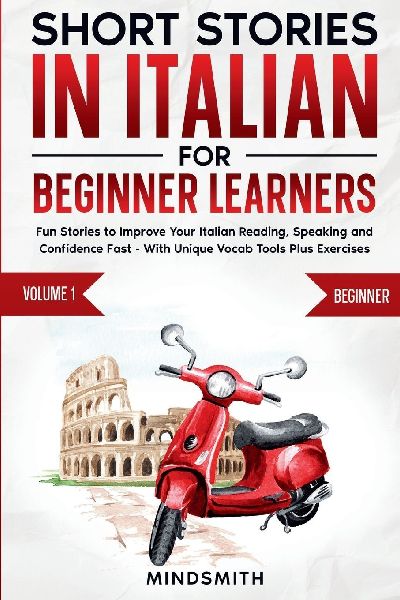 Short Stories in Italian For Beginner Learners: Quickly Improve Your Reading, Speaking, and Confidence in Italian the Fun Way - with Powerful Vocab Tools and Exercises