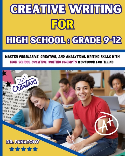 Creative Writing for High School: Master Persuasive, Creative, and Analytical Writing Skills with High School Creative Writing Prompts Workbook for teens