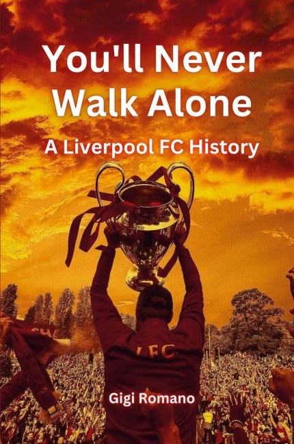 Youll Never Walk Alone: A Liverpool FC History