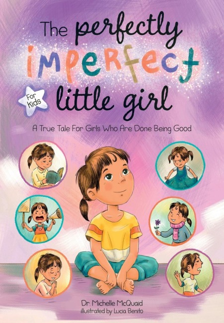 The Perfectly Imperfect Little Girl: A True Tale For Girls Who Are Done Being Good