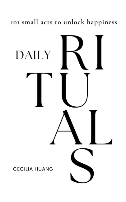 Daily Rituals: 101 small acts to unlock happiness