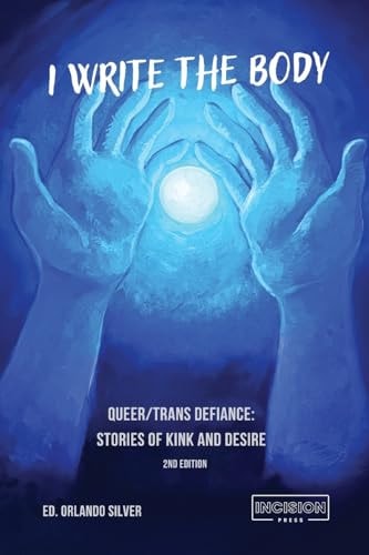 I Write the Body Queer/Trans Defiance: Stories of Kink and Desire