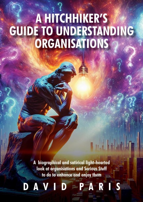 A Hitchhikers Guide to Understanding Organisations: And stuff to do to enhance and enjoy them!