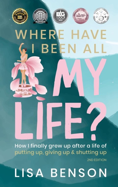Where Have I Been All My Life?: How I Finally Grew Up After a Life of Putting Up, Giving Up & Shutting Up (2nd Edition)