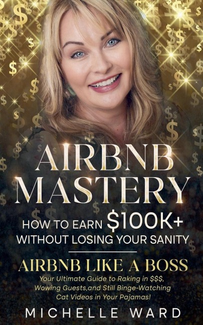 Airbnb Success  Blueprint: How  to Earn $100K+  While Keeping  Your Sanity