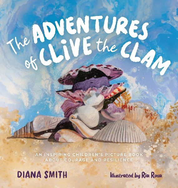 The Adventures of Clive the Clam: An Inspiring Childrens Picture Book about Courage and Resilience