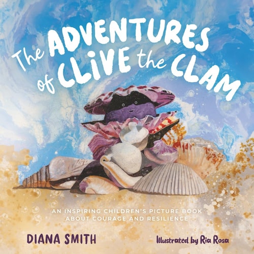 The Adventures of Clive the Clam An Inspiring Children's Picture Book about Courage and Resilience