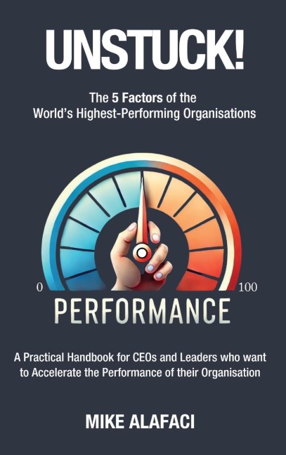 UNSTUCK!: The 5 Factors of the Worlds Highest-Performing Organisations