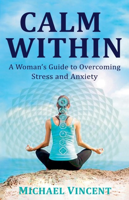Calm Within A Womans Guide to Overcoming Anxiety and Stress