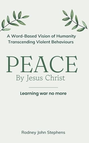 PEACE by Jesus Christ Learning War No More. A Word-Based Vision of Humanity Transcending Violent Behaviours