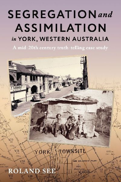 Segregation and Assimilation in York, Western Australia: A mid-twentieth century  truth-telling case study