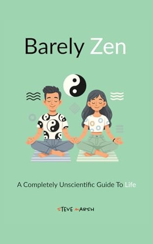 Barely Zen A Completely Unscientific Guide To Life